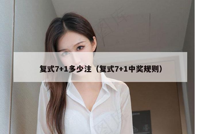 复式7+1多少注（复式7+1中奖规则）